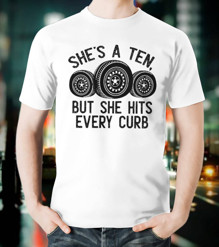 She's A Ten But She Hits Every Curb Tires T-Shirt
