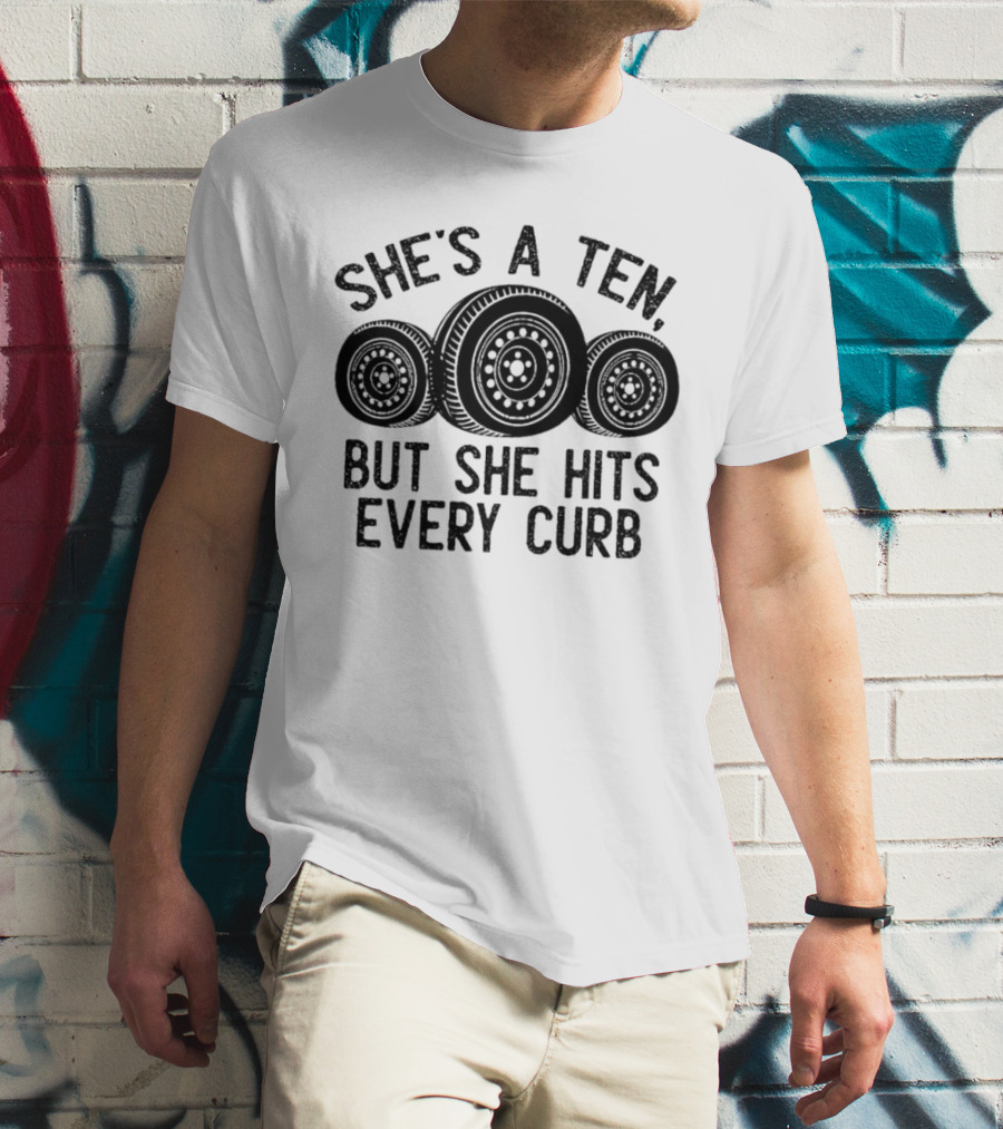 She's A Ten But She Hits Every Curb Tires T-Shirt