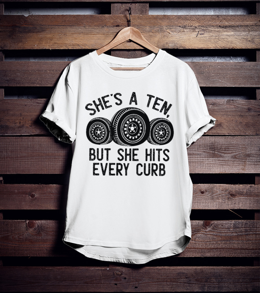She's A Ten But She Hits Every Curb Tires T-Shirt