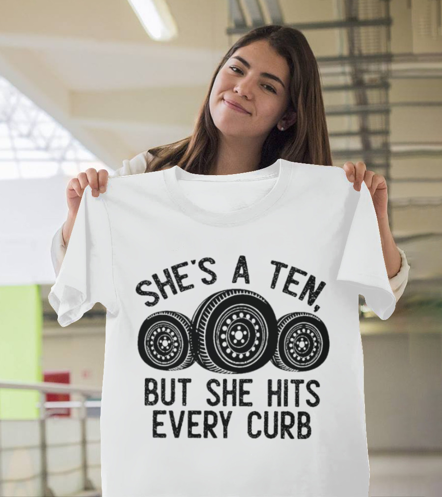 She's A Ten But She Hits Every Curb Tires T-Shirt
