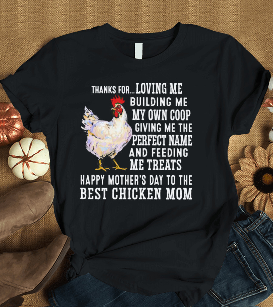 Thanks For Loving Me Building My Own Coop Perfect Name Feeding Treats Happy Mother’s Day Best Chicken Mom T-Shirt