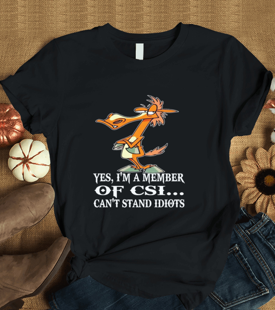 Yes I'm A Member Of CSI Can't Stand Idiots Cartoon Character T-Shirt