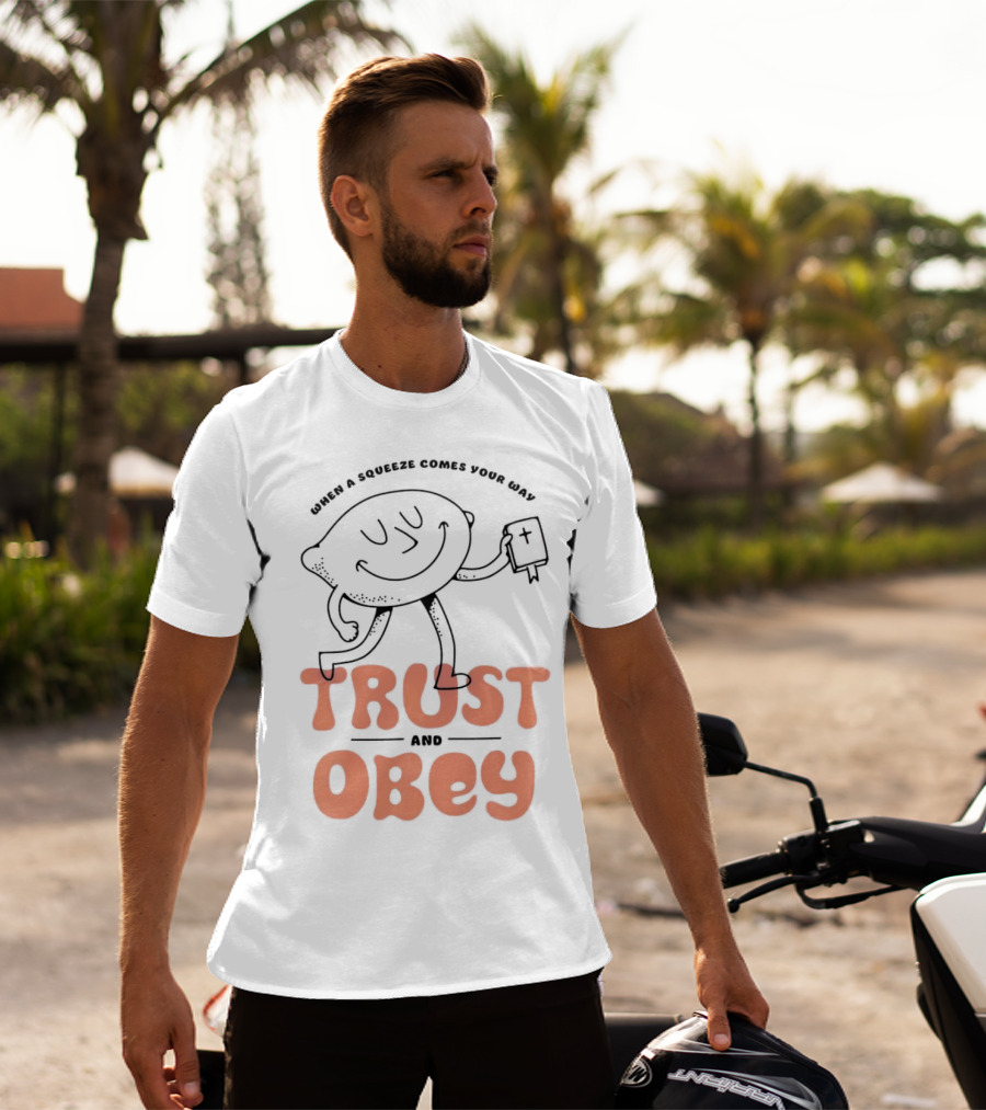 When A Squeeze Comes Your Way Trust And Obey Lemon Character T-Shirt