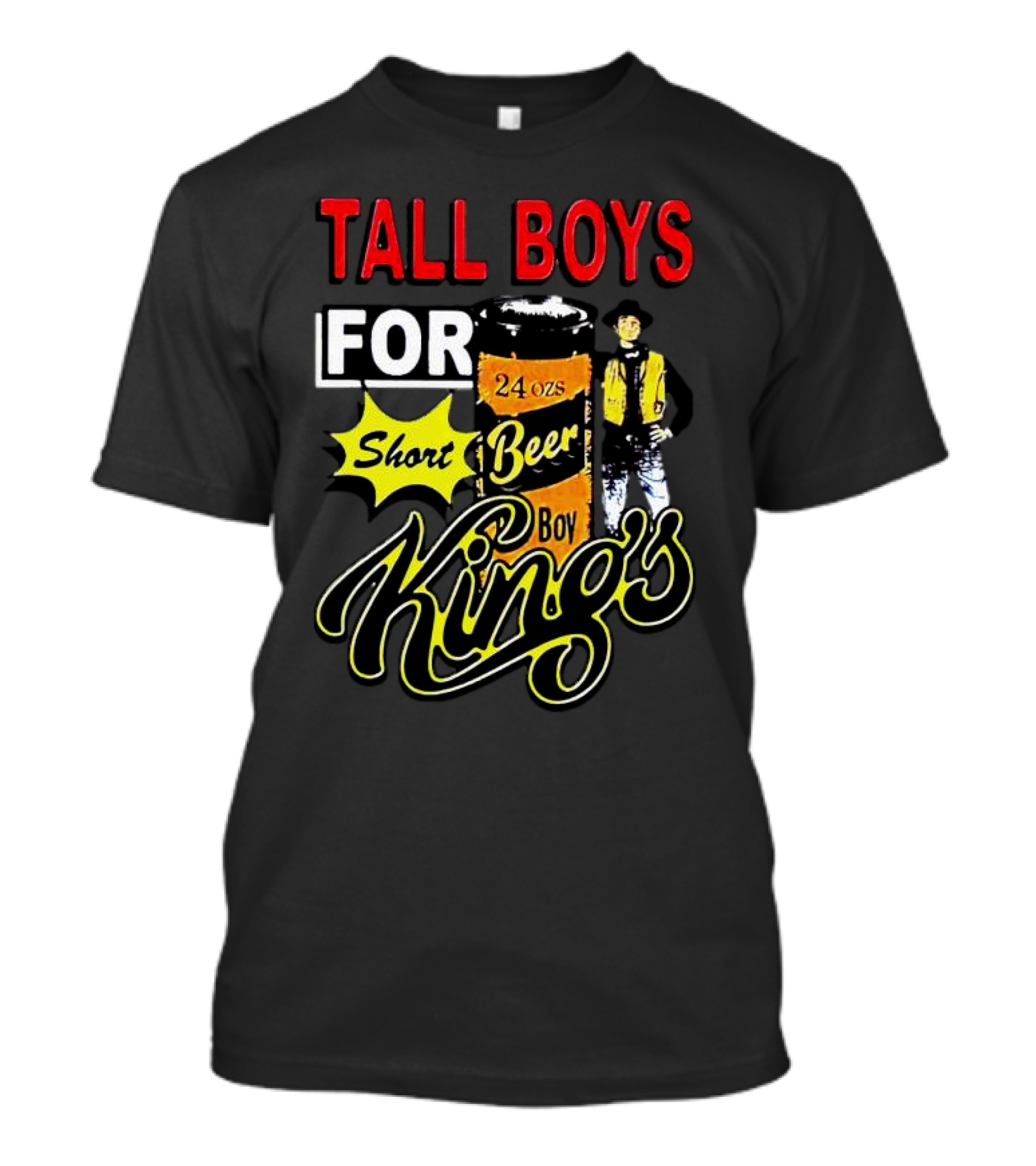 TALL BOYS FOR SHORT BEER 24 Oz KING's T-Shirt