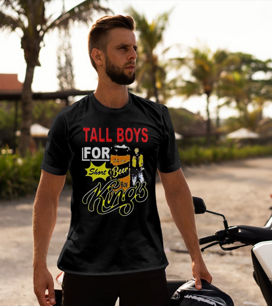 TALL BOYS FOR SHORT BEER 24 Oz KING's T-Shirt