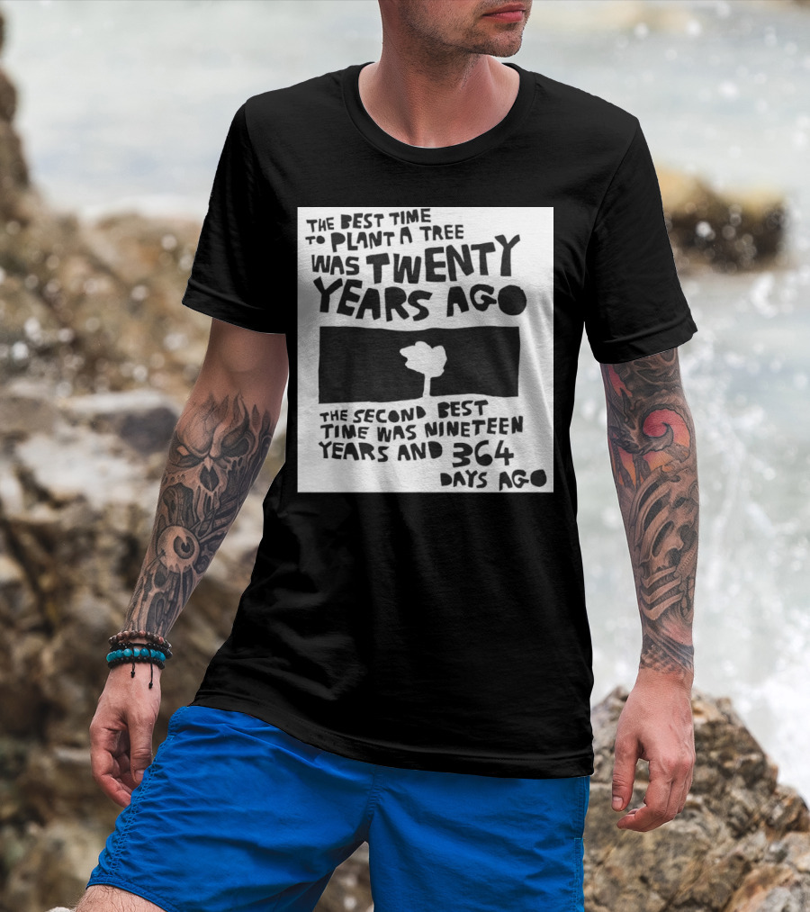 The Best Time To Plant A Tree Was Twenty Years Ago The Second Best Time Was Nineteen Years And 364 Days Ago T-Shirt