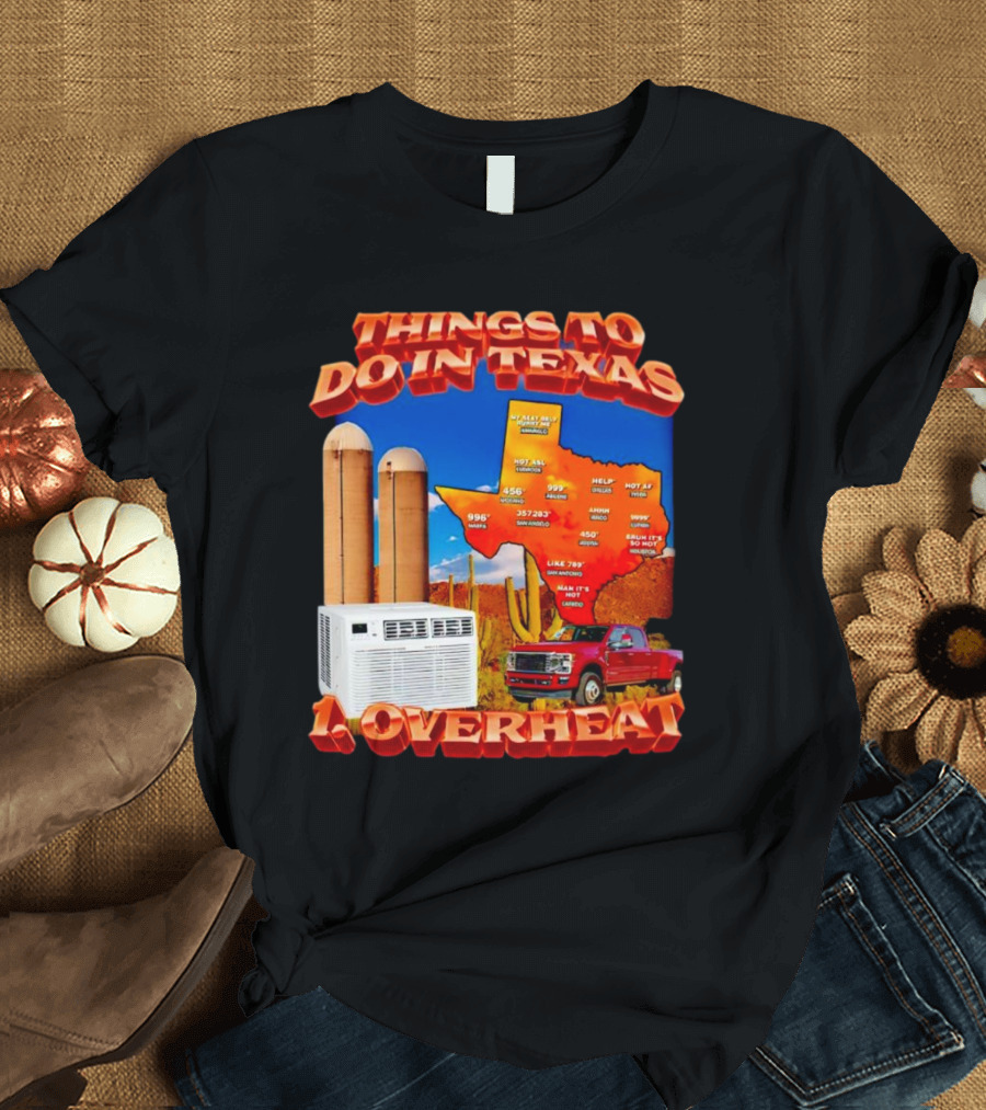 Things To Do In Texas Overheat Map Weather Temperatures Truck Air Conditioner Silos Cactus T-Shirt