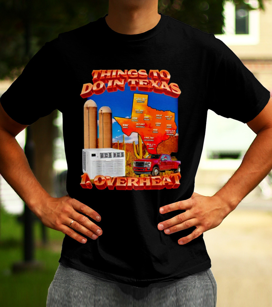 Things To Do In Texas Overheat Map Weather Temperatures Truck Air Conditioner Silos Cactus T-Shirt