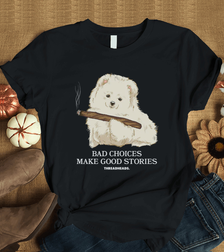 Bad Choices Make Good Stories Funny Dog Threadheads T-Shirt