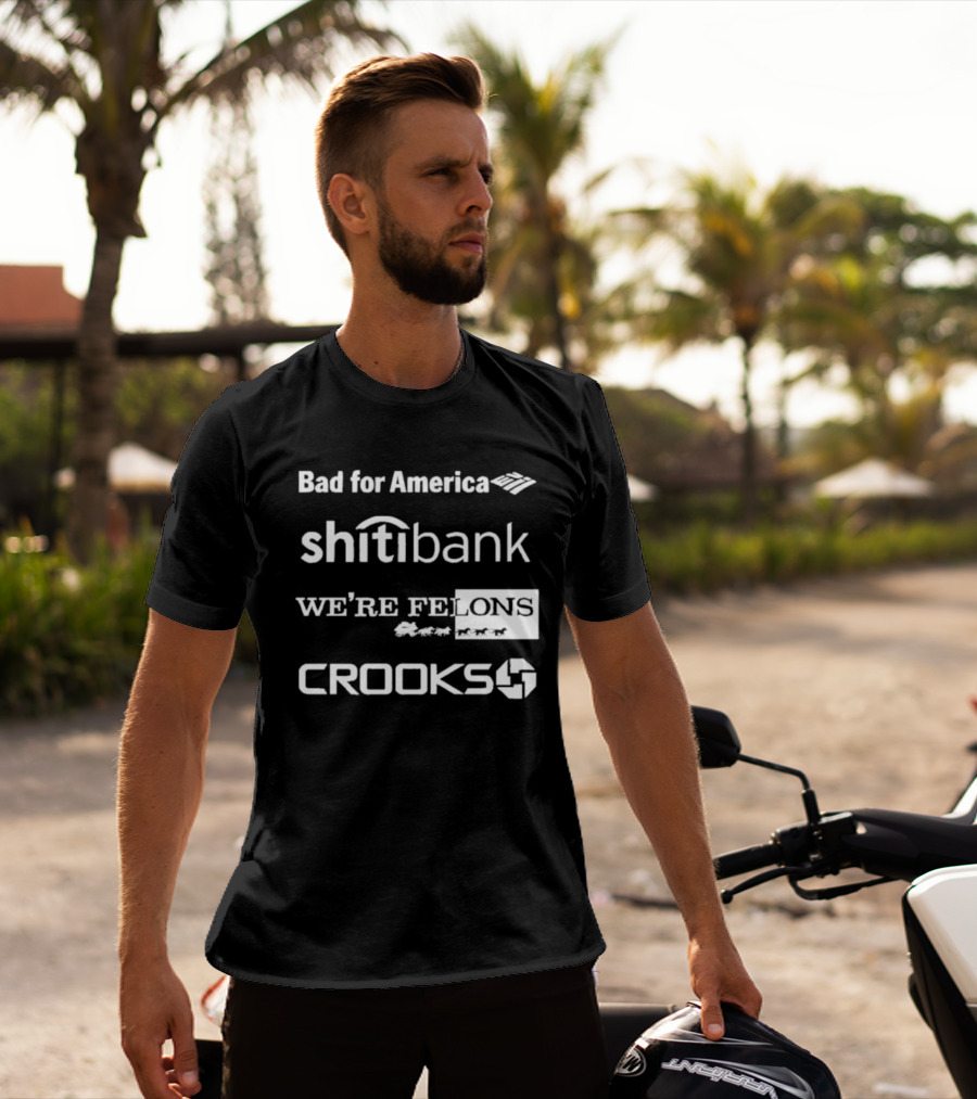 Bad For America Shitibank We’re Felons Crooks T-Shirt