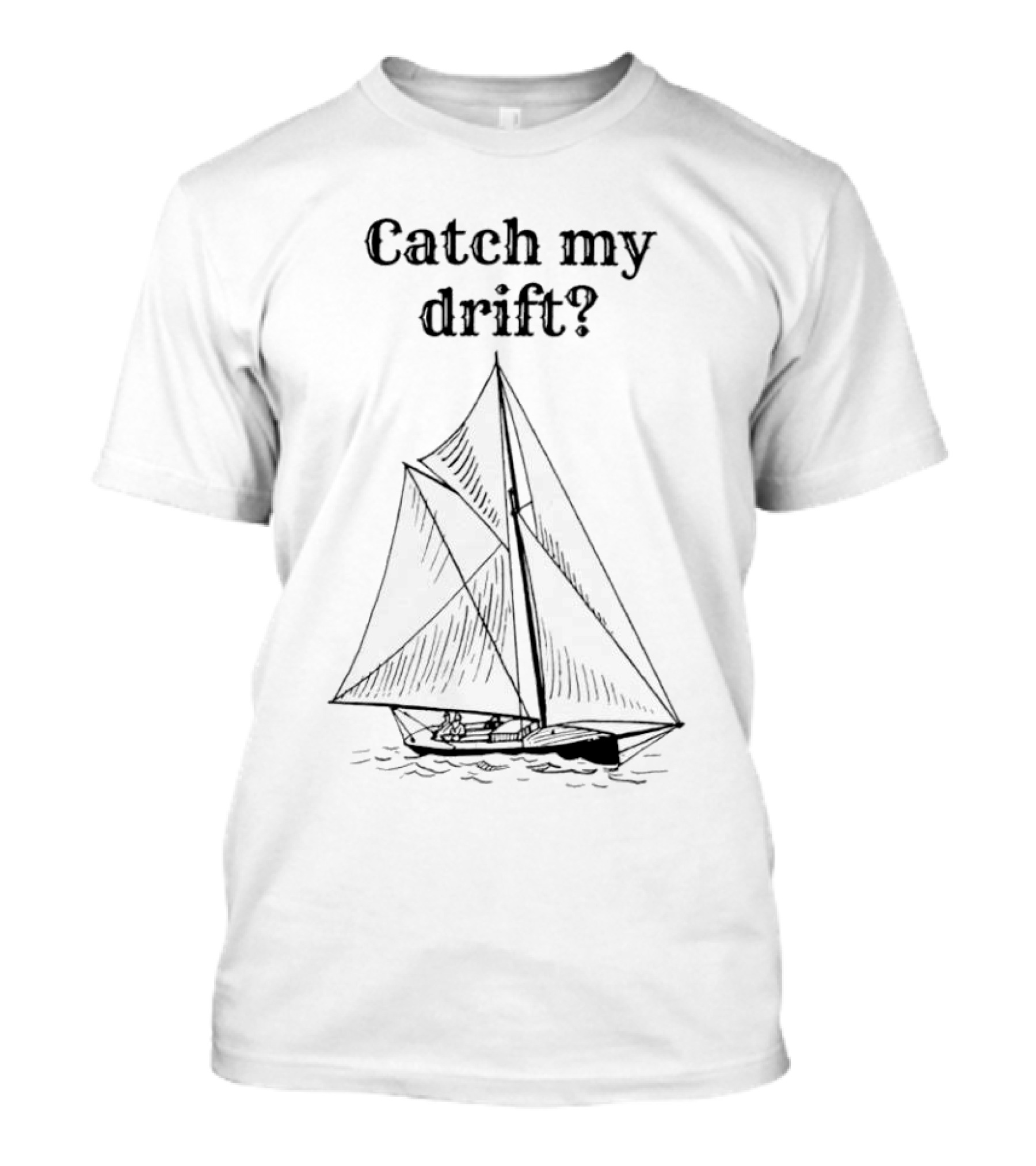 Catch My Drift Sailing Boat Nautical Humor T-Shirt