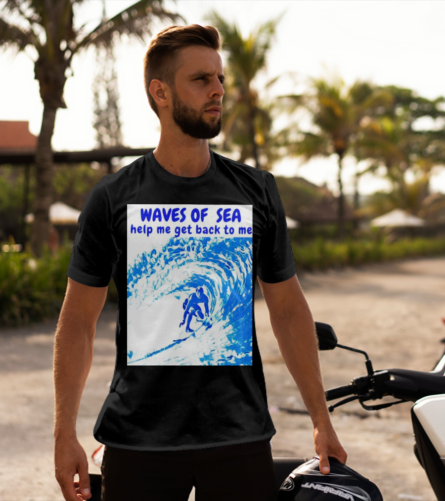 Waves Of Sea Help Me Get Back To Me Surfer Riding Blue Ocean Waves T-Shirt