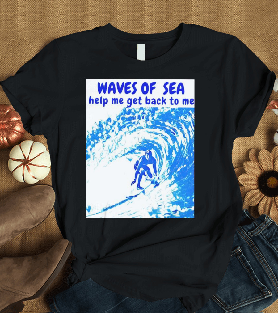 Waves Of Sea Help Me Get Back To Me Surfer Riding Blue Ocean Waves T-Shirt