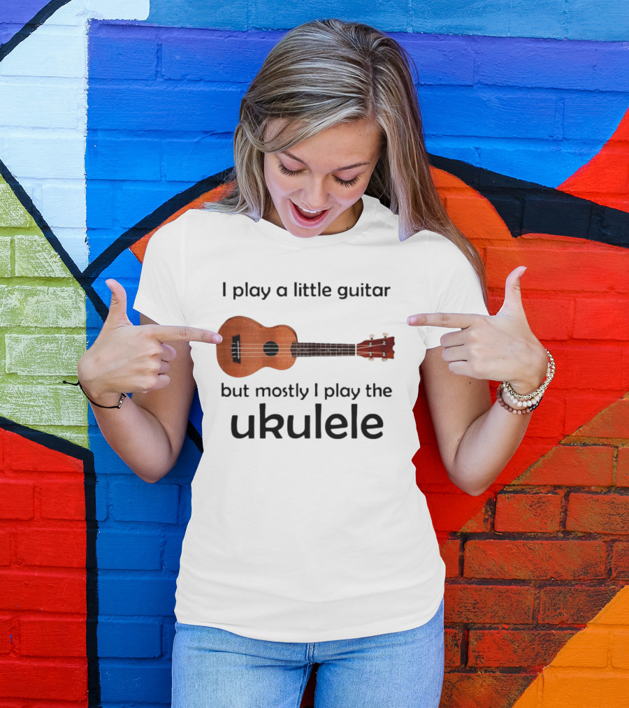 I Play A Little Guitar But Mostly I Play The Ukulele With Ukulele Image T-Shirt
