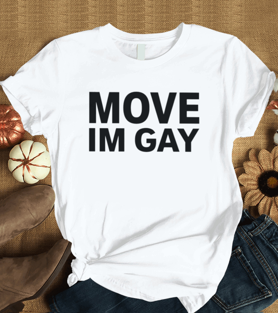 MOVE IM GAY T-Shirt