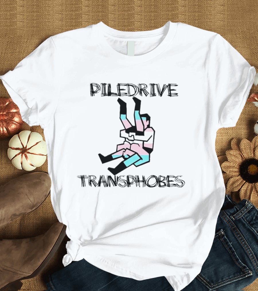 Piledrive Transphobes T-Shirt