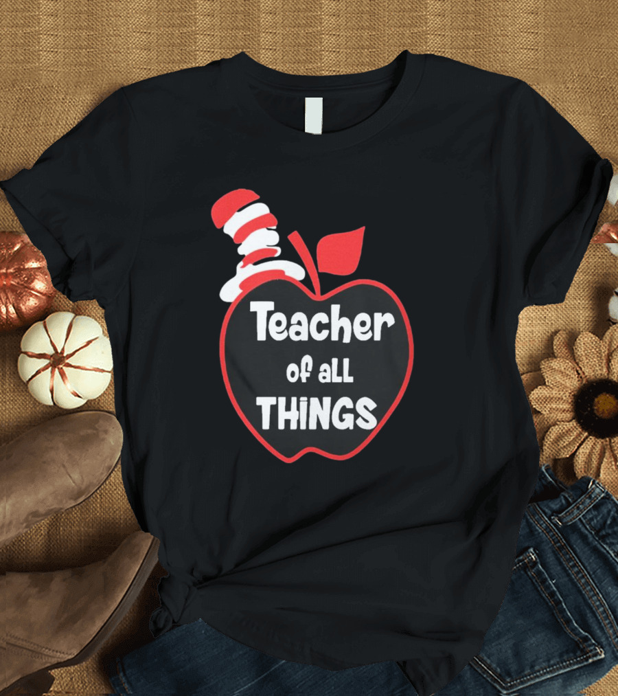 Teacher Of All Things Dr Seuss Inspired Apple Hat T-Shirt