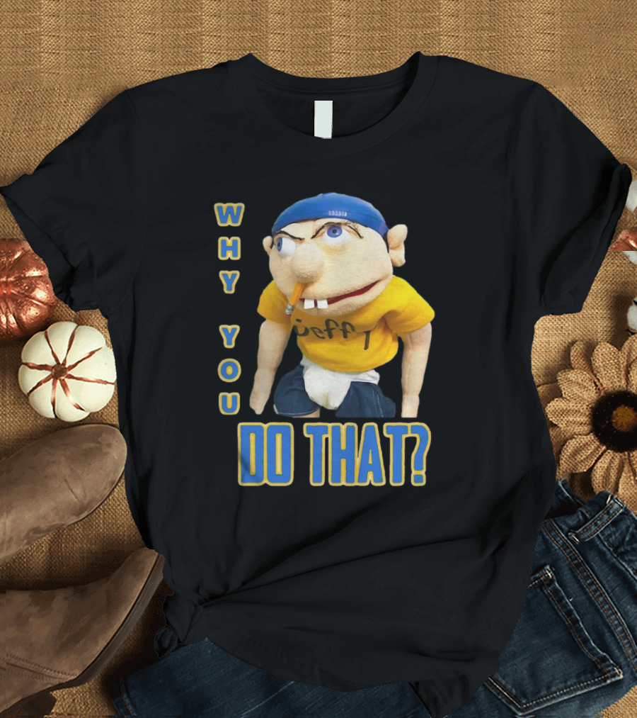 Why You Do That Jeffy SML T-Shirt