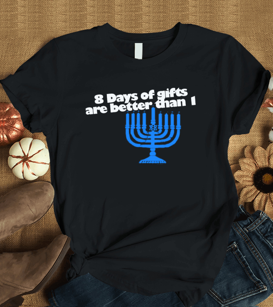 8 Days Of Gifts Are Better Than 1 Menorah T-Shirt