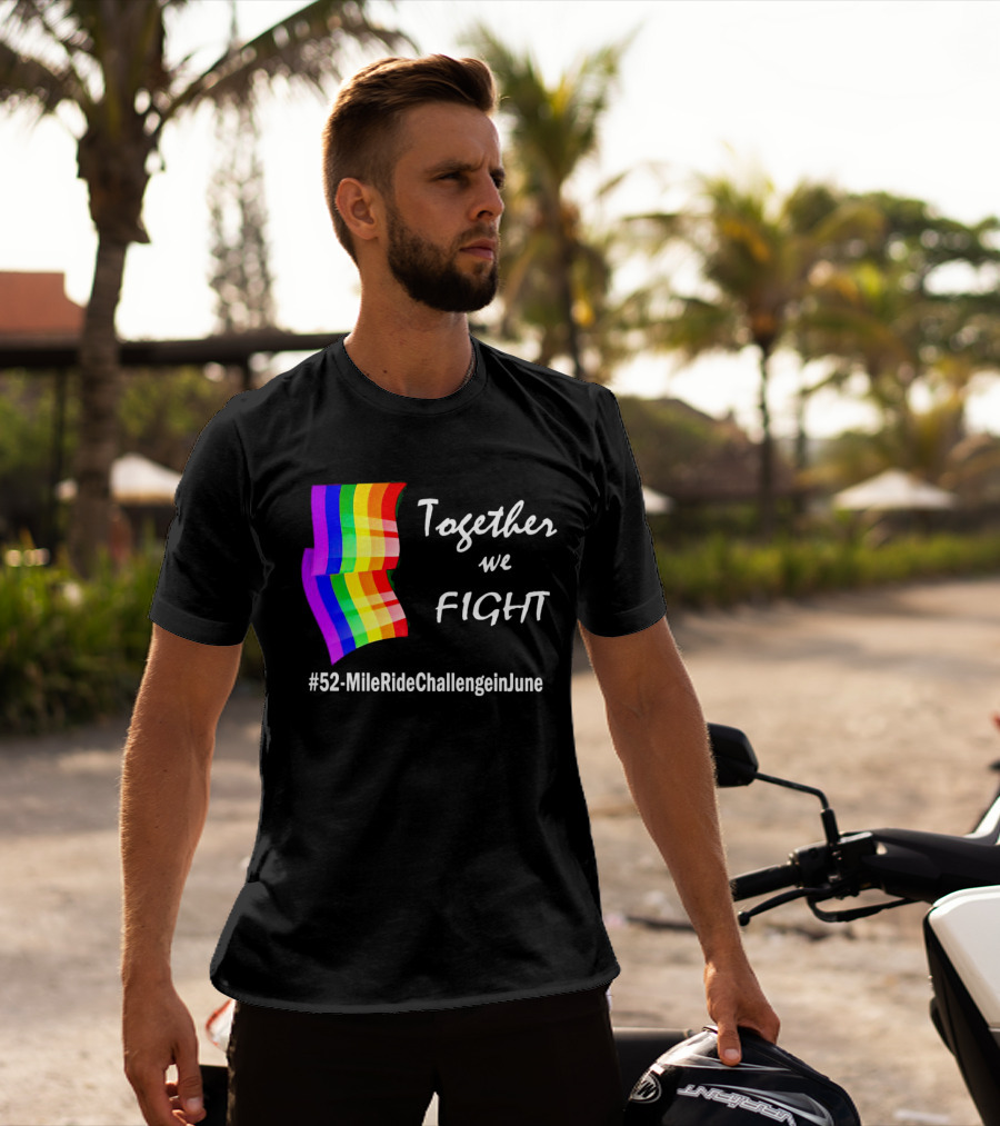 Together We Fight 52-Mile Ride Challenge In June Rainbow Flag T-Shirt