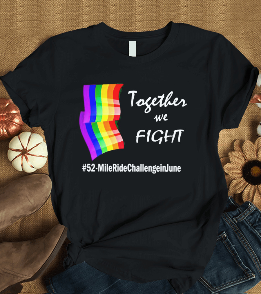 Together We Fight 52-Mile Ride Challenge In June Rainbow Flag T-Shirt