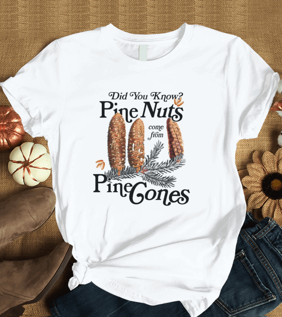 Did You Know Pine Nuts Come From Pine Cones T-Shirt
