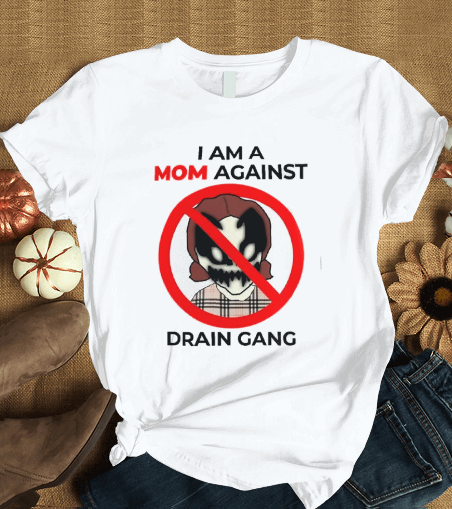 I Am A Mom Against Drain Gang Prohibition T-Shirt