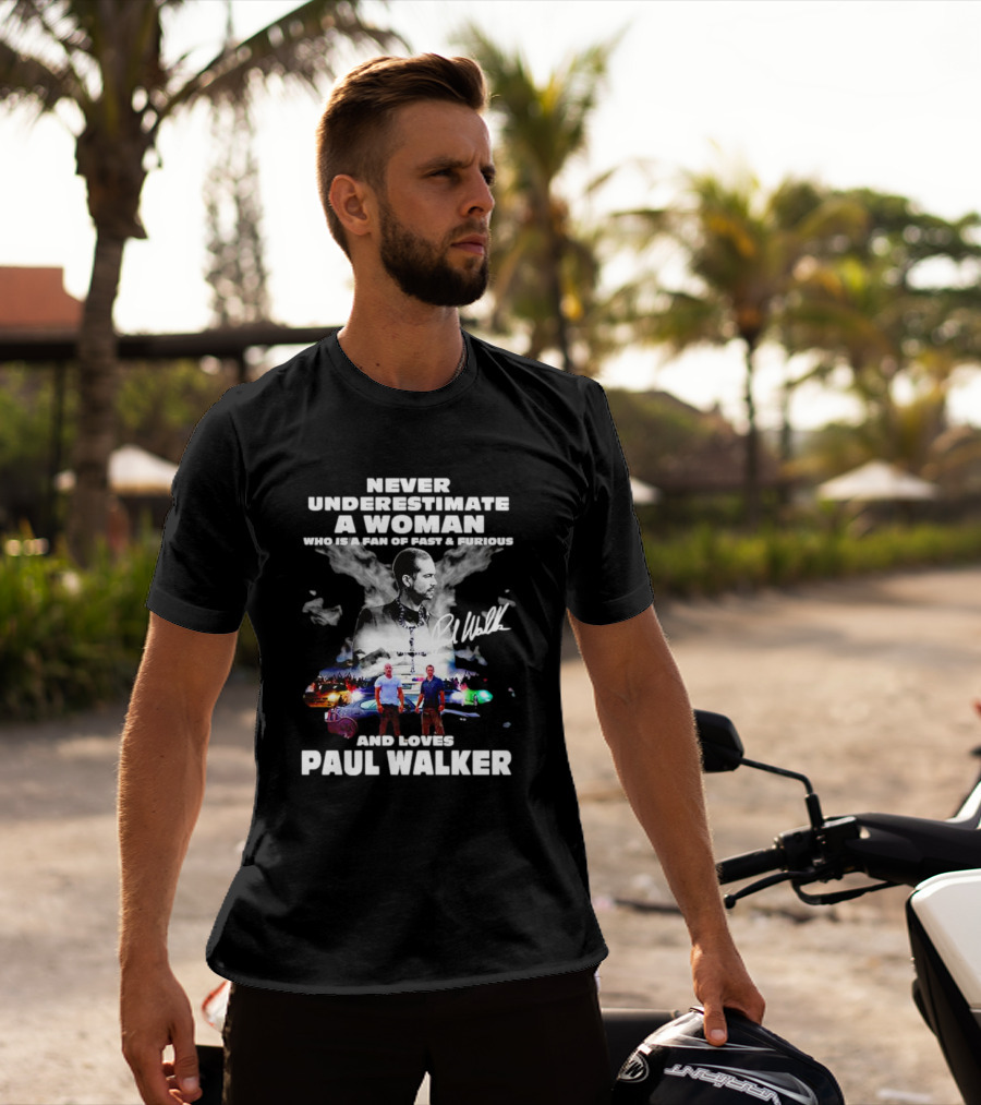 Never Underestimate A Woman Fan Of Fast And Furious Loves Paul Walker Signature T-Shirt