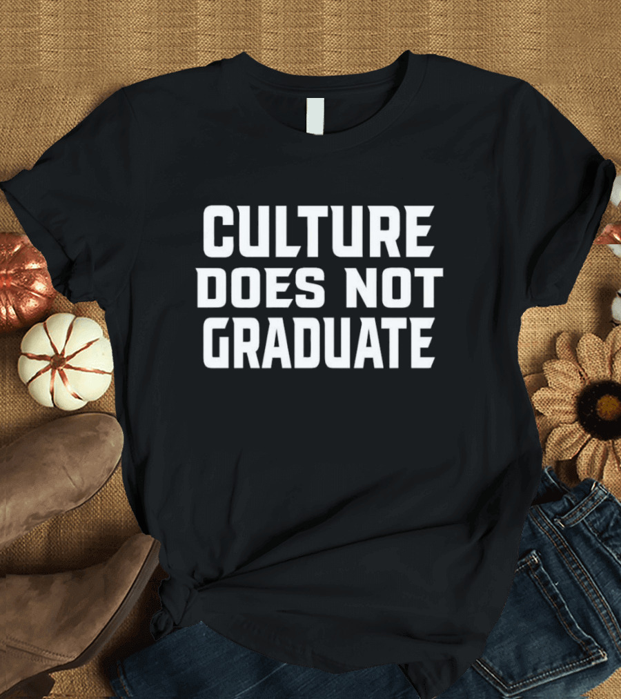 Culture Does Not Graduate T-Shirt