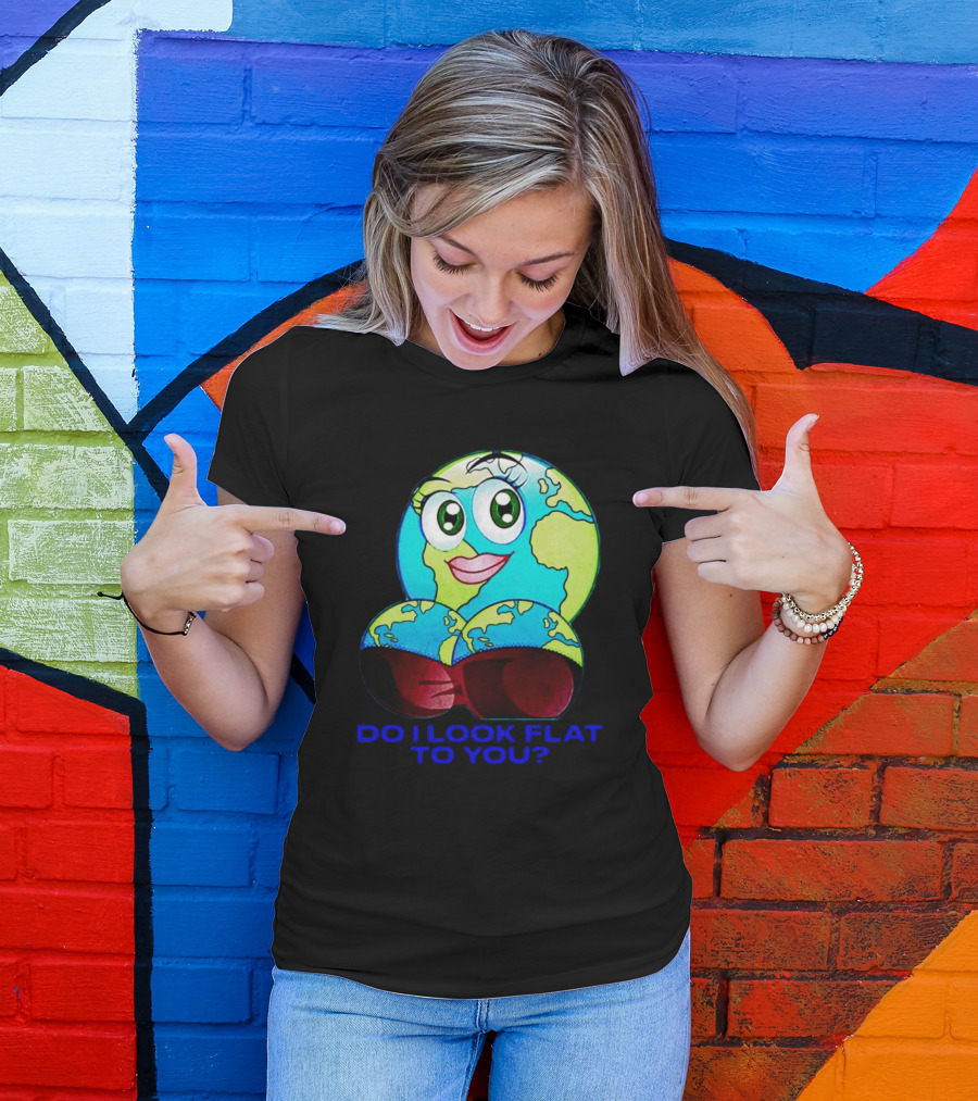 Do I Look Flat To You Earth Cartoon With Eyes And Lips T-Shirt
