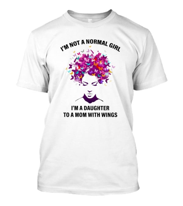 I'm Not A Normal Girl I'm A Daughter To A Mom With Wings Butterfly Hair T-Shirt