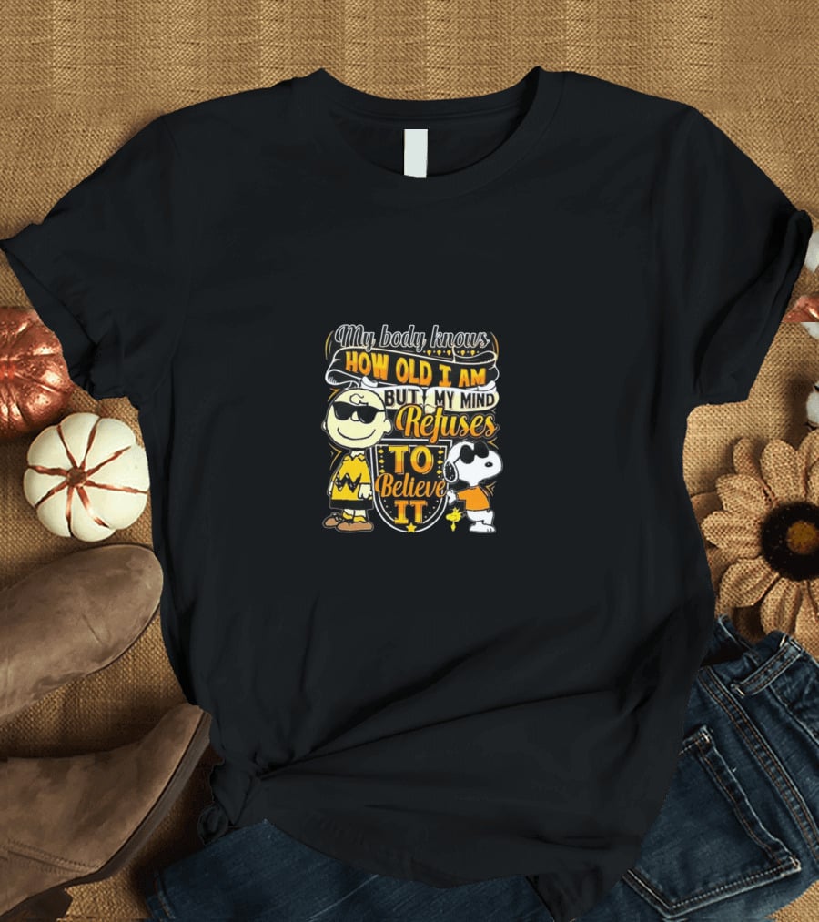 My Body Knows How Old I Am But My Mind Refuses To Believe It Peanuts Characters T-Shirt
