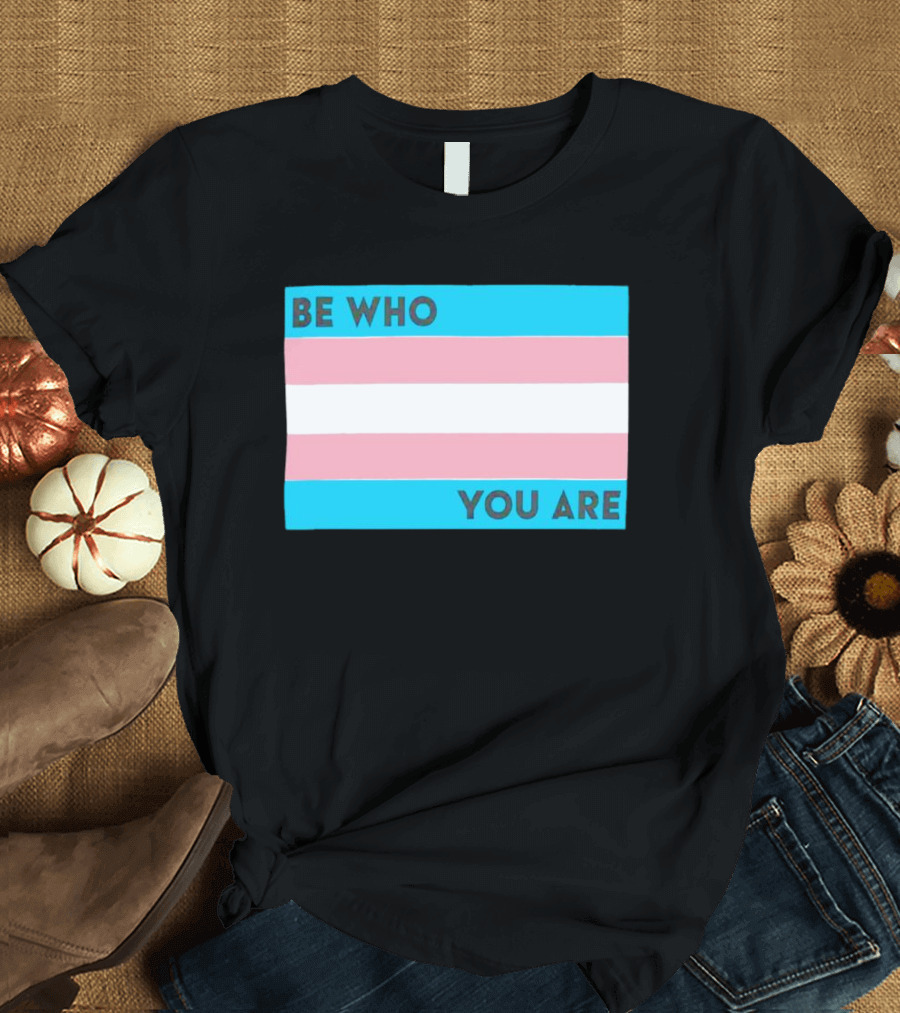 Be Who You Are Transgender Pride Flag T-Shirt