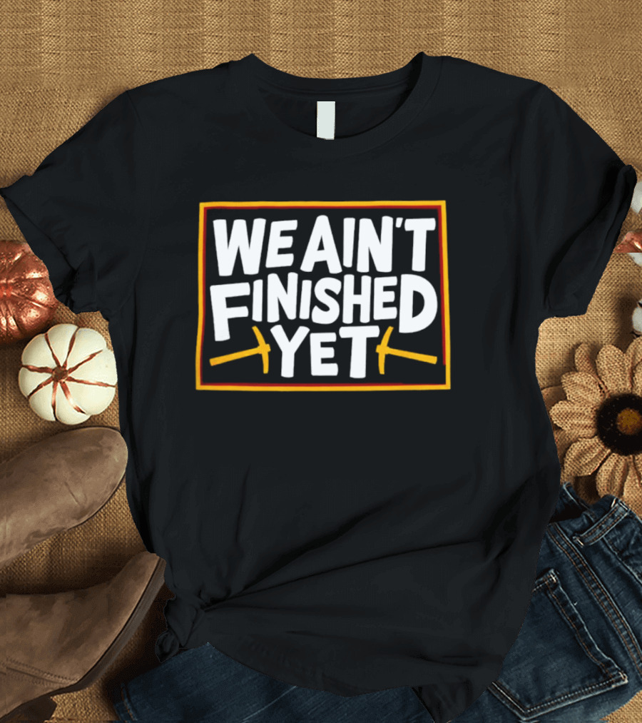 Denver Nuggets We Ain’t Finished Yet Basketball Fan Message T-Shirt