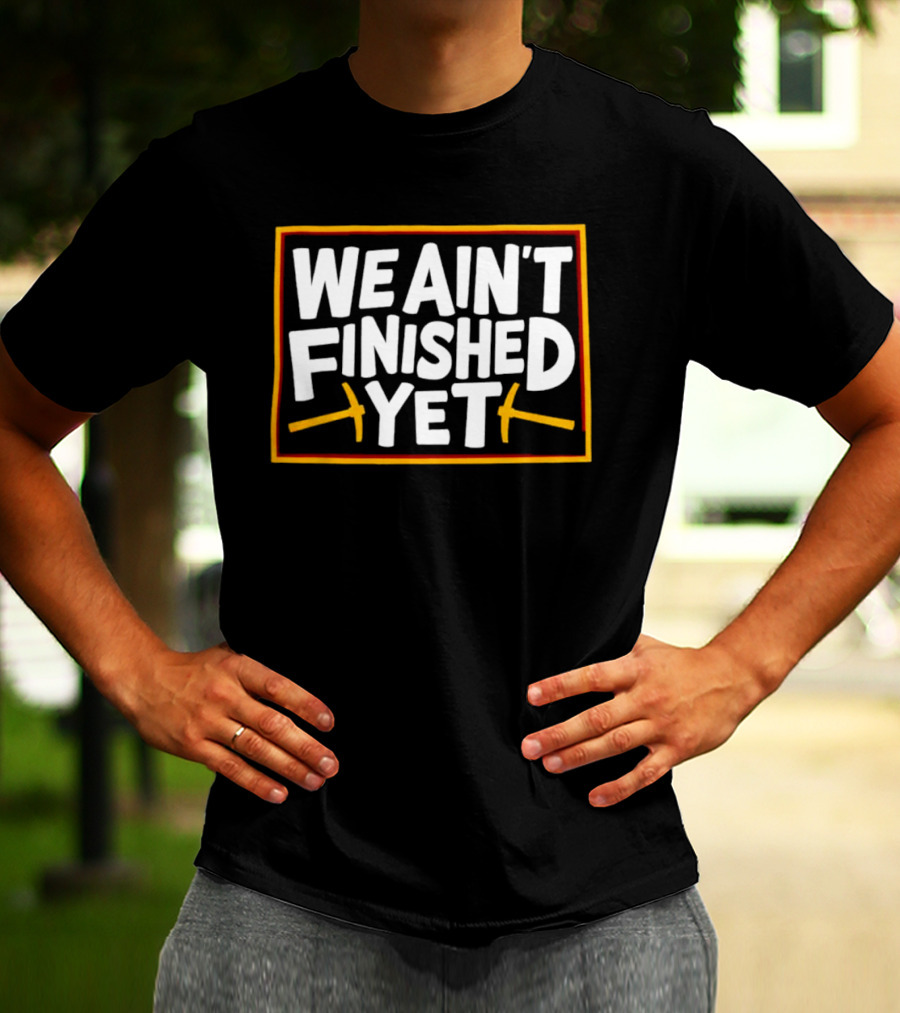 Denver Nuggets We Ain’t Finished Yet Basketball Fan Message T-Shirt