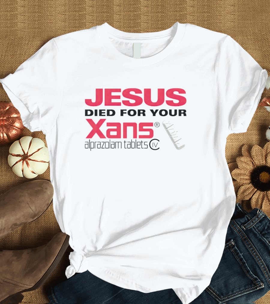 Jesus Died For Your Xans Alprazolam Tablets T-Shirt