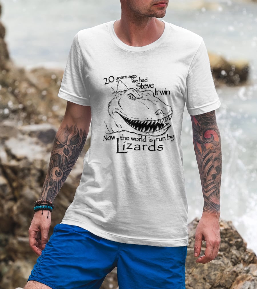 T-Rex 20 Years Ago We Had Steve Irwin Now The World Is Run By Lizards T-Shirt