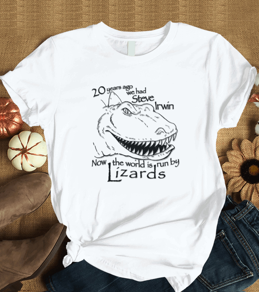 T-Rex 20 Years Ago We Had Steve Irwin Now The World Is Run By Lizards T-Shirt