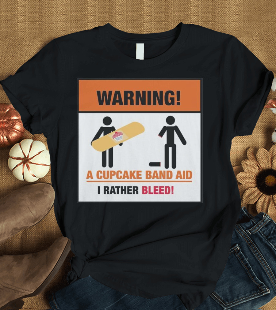 Warning I Rather Bleed Than Use A Cupcake Band Aid T-Shirt