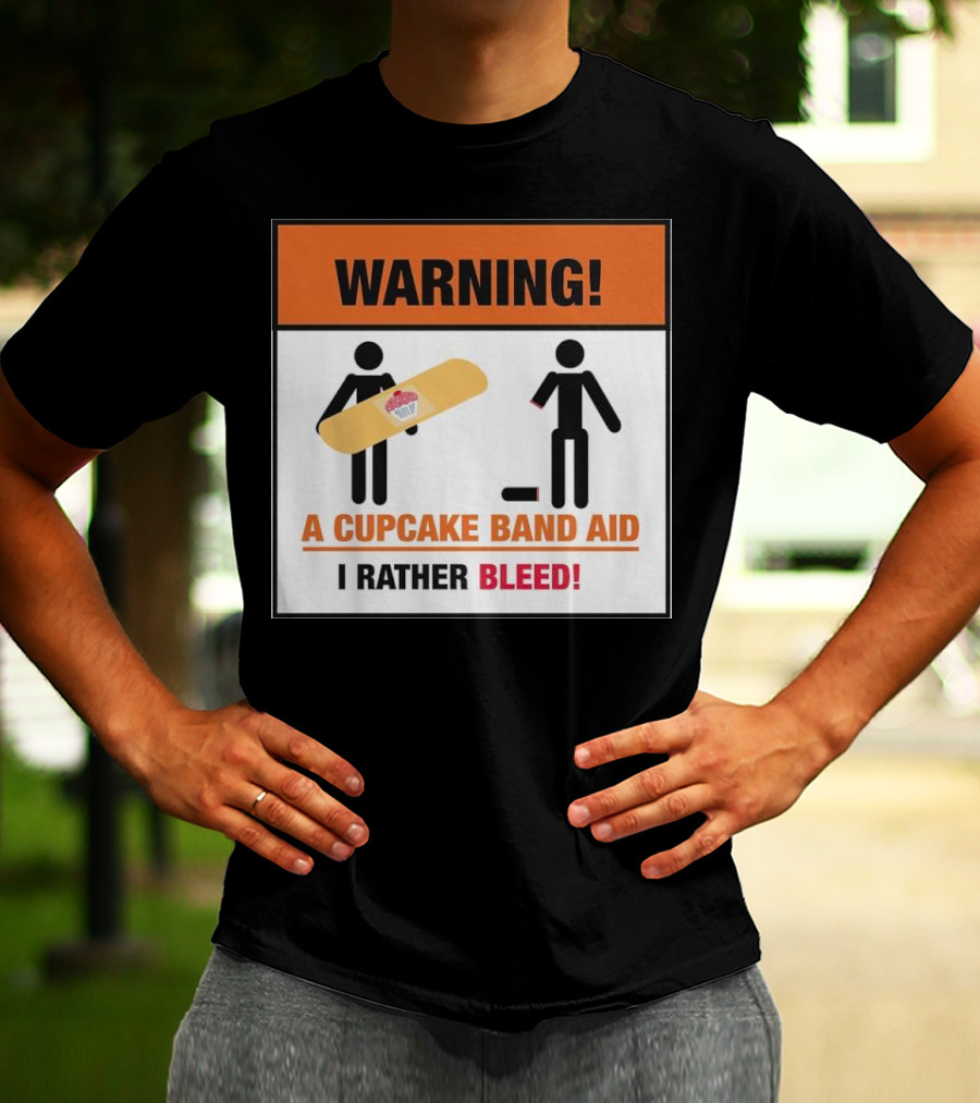 Warning I Rather Bleed Than Use A Cupcake Band Aid T-Shirt