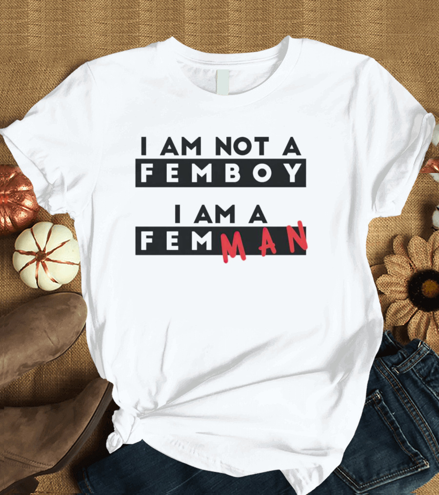 I AM NOT A FEMBOY I AM A FEMMAN T-Shirt