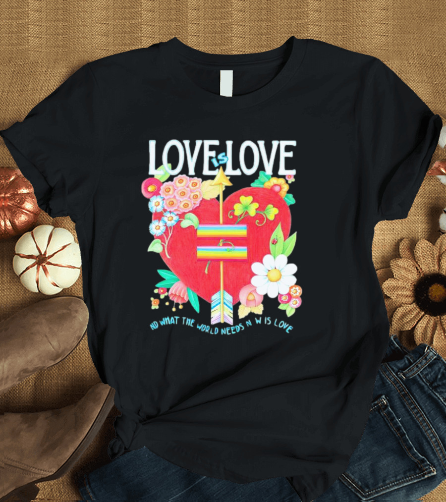 LOVE Is LOVE Heart With Flowers And Arrow What The World Needs Now Is Love T-Shirt