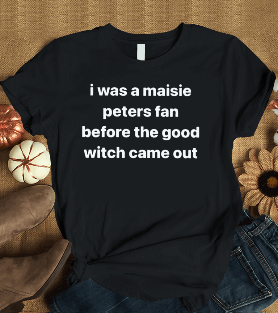 I Was A Maisie Peters Fan Before The Good Witch Came Out T-Shirt
