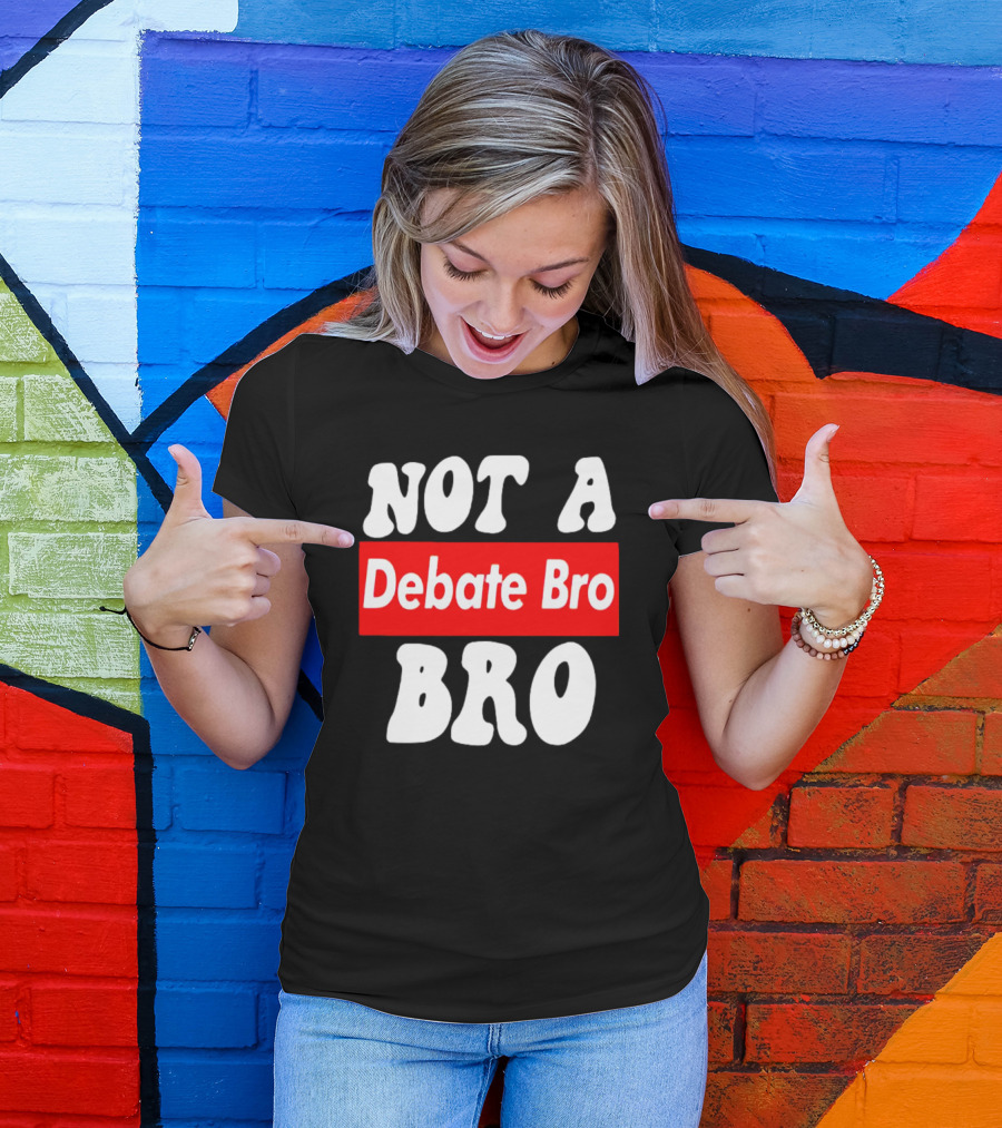 Not A Debate Bro Anti Bro T-Shirt