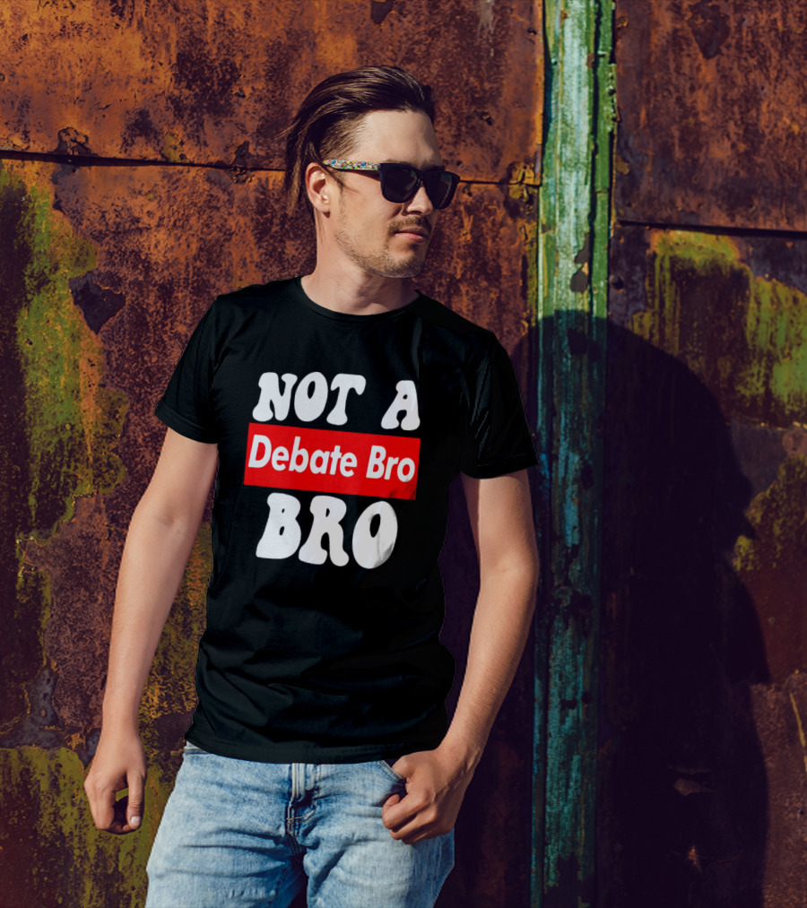 Not A Debate Bro Anti Bro T-Shirt