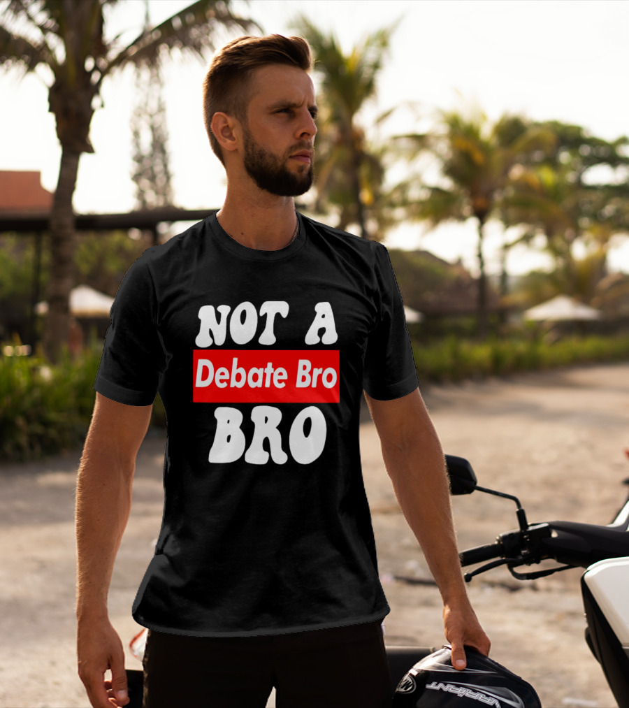 Not A Debate Bro Anti Bro T-Shirt