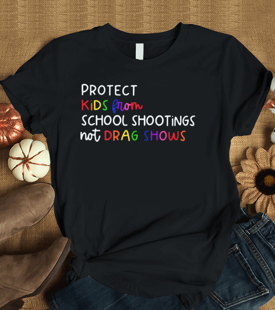 PROTECT KIDS FROM SCHOOL SHOOTINGS NOT DRAG SHOWS T-Shirt