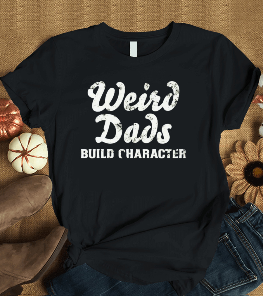 Weird Dads Build Character T-Shirt
