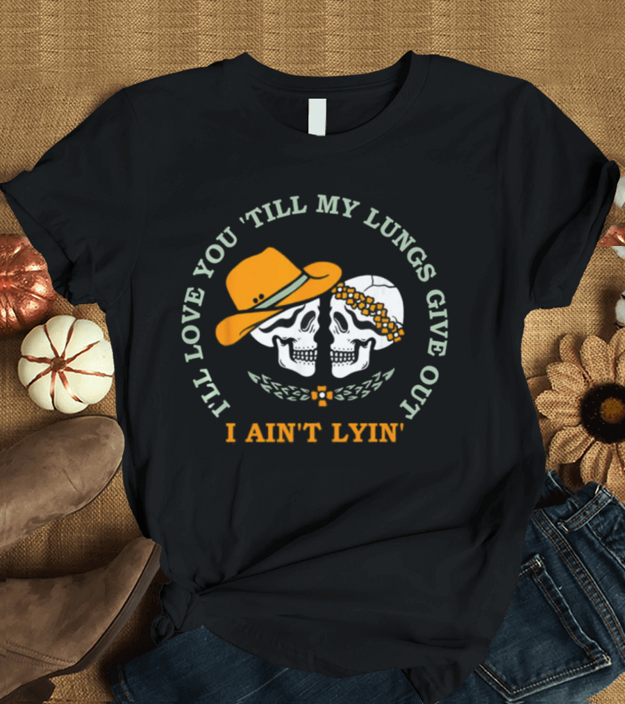 I’ll Love You Till My Lungs Give Out I Ain’t Lyin’ Skull Cowboy Hats Floral Wreath T-Shirt