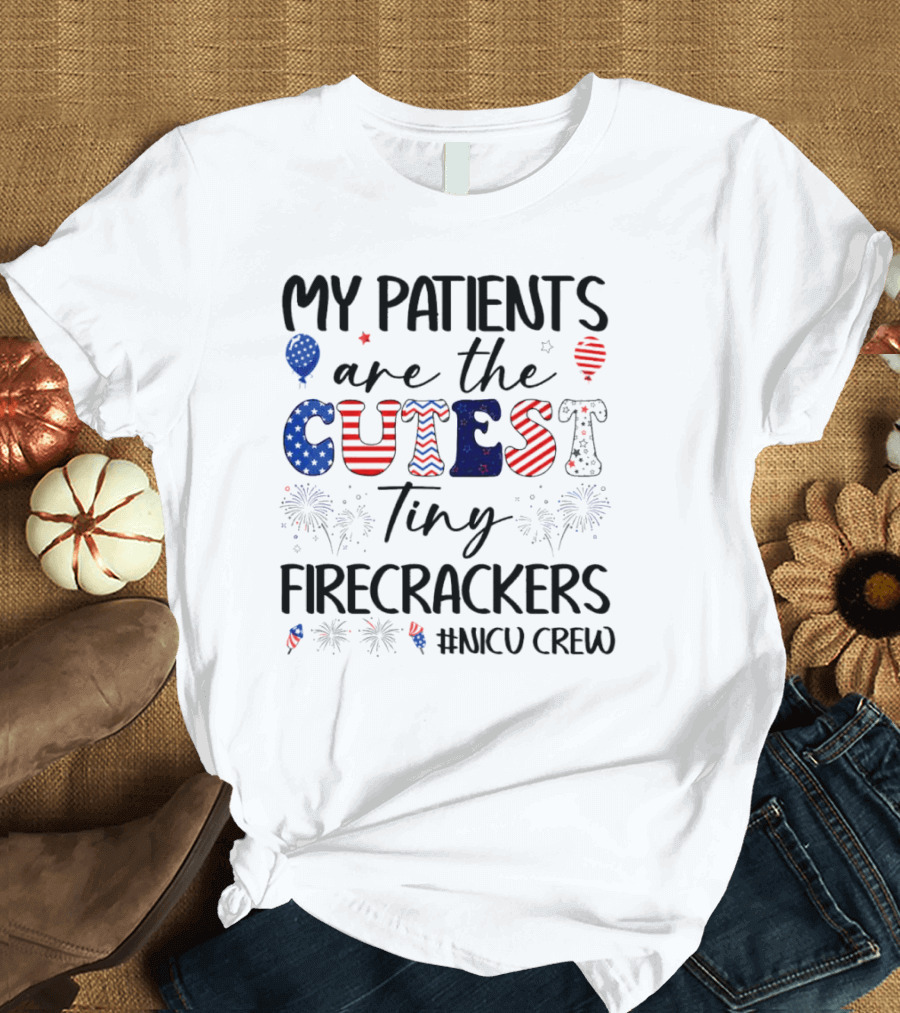 MY PATIENTS Are The CUTEST Tiny FIRECRACKERS #NICU CREW T-Shirt
